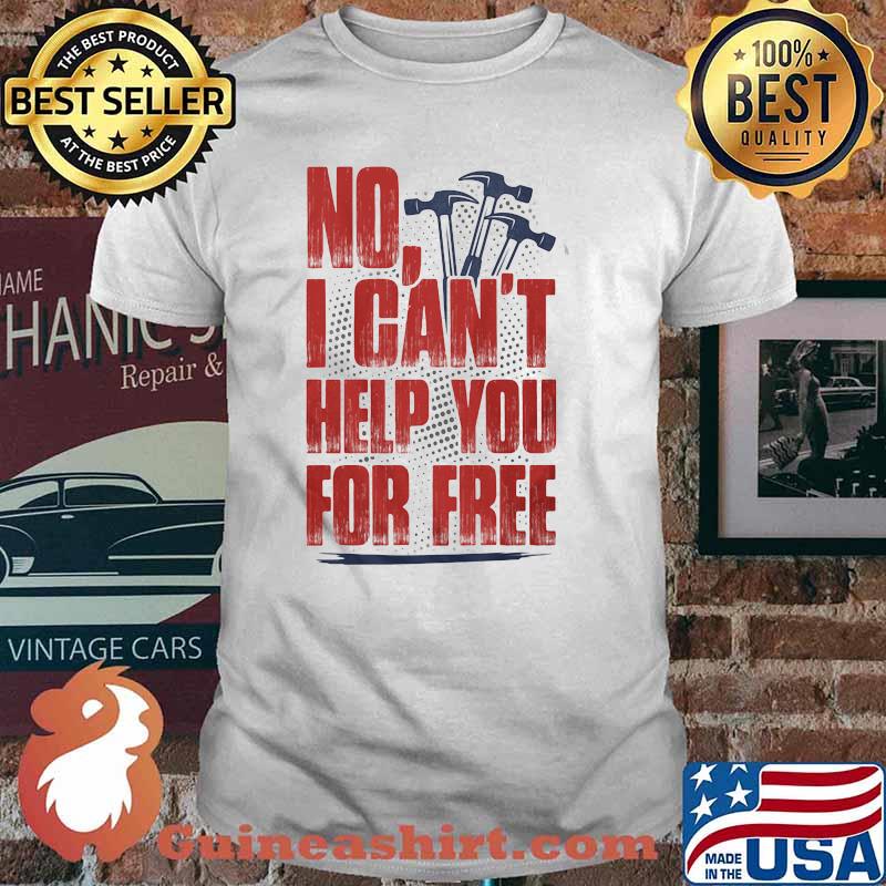 NO I Can't Help You For Free Shirt