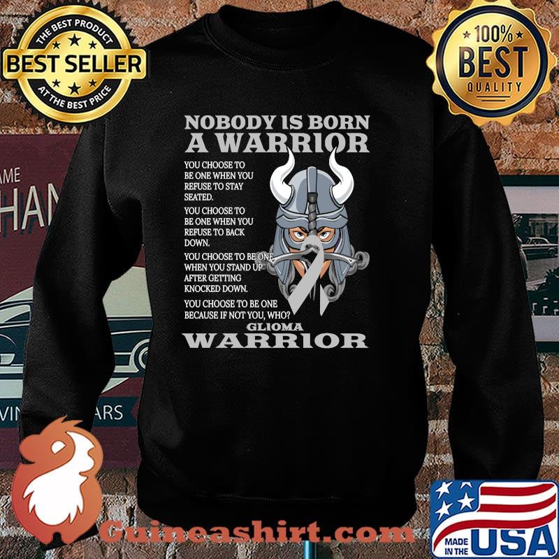 Nobody is born a warrior glioma warrior T-Shirt Sweater