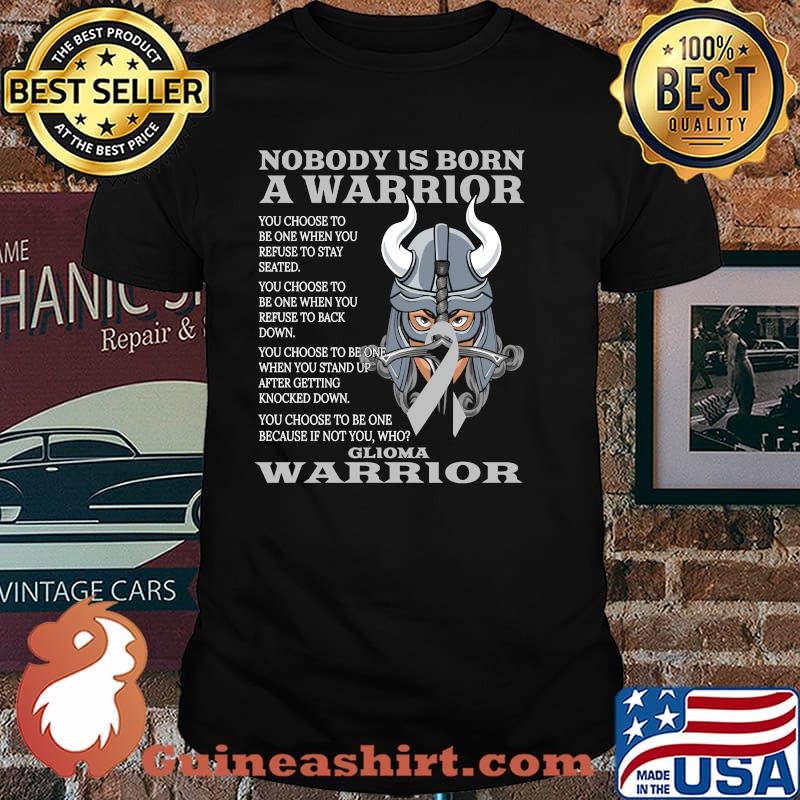 Nobody is born a warrior glioma warrior T-Shirt