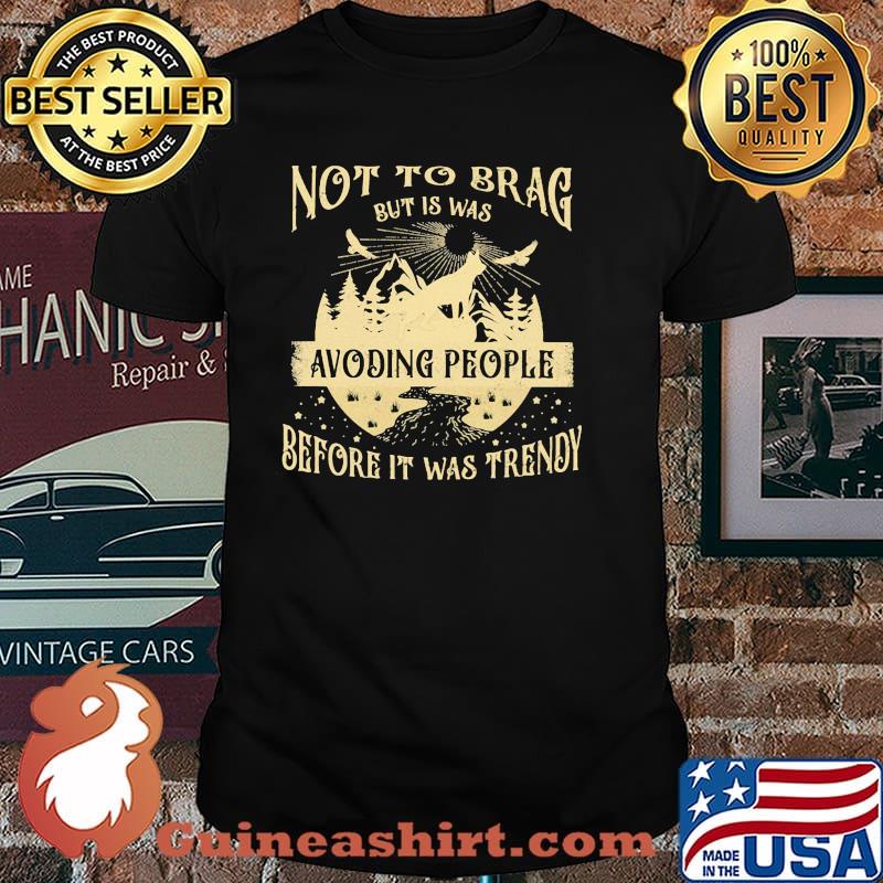 Not To Brag But Is Was Avoiding People Before It Was Trendy Shirt