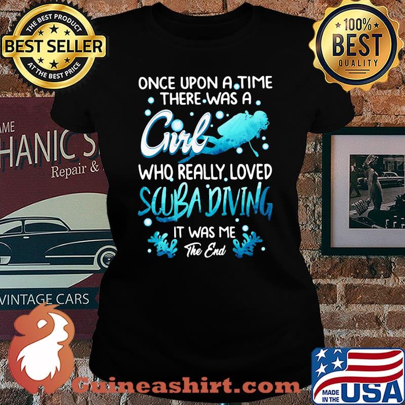 Once Upon A Time There Was A Girl Who Really Loved Scuba Diving IT Was Me The End Shirt Laides tee