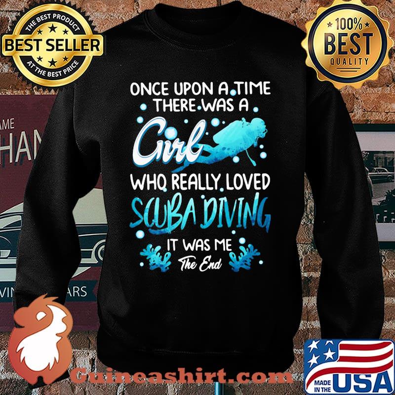 Once Upon A Time There Was A Girl Who Really Loved Scuba Diving IT Was Me The End Shirt Sweater