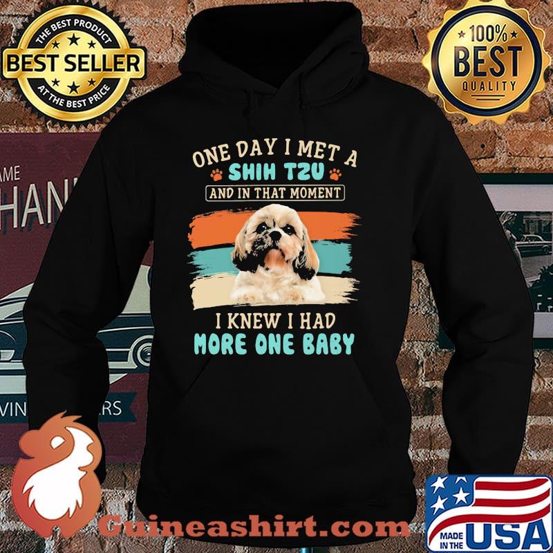 One day i met a shih tzu and in that moment i knew i had more one baby Hoodie