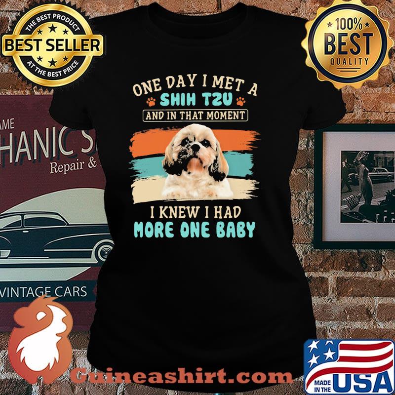 One day i met a shih tzu and in that moment i knew i had more one baby Laides tee