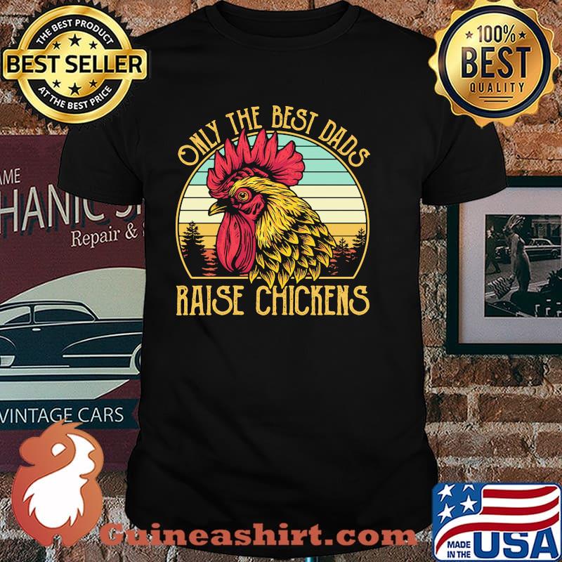 Only the best dads raise chickens vintage shirt