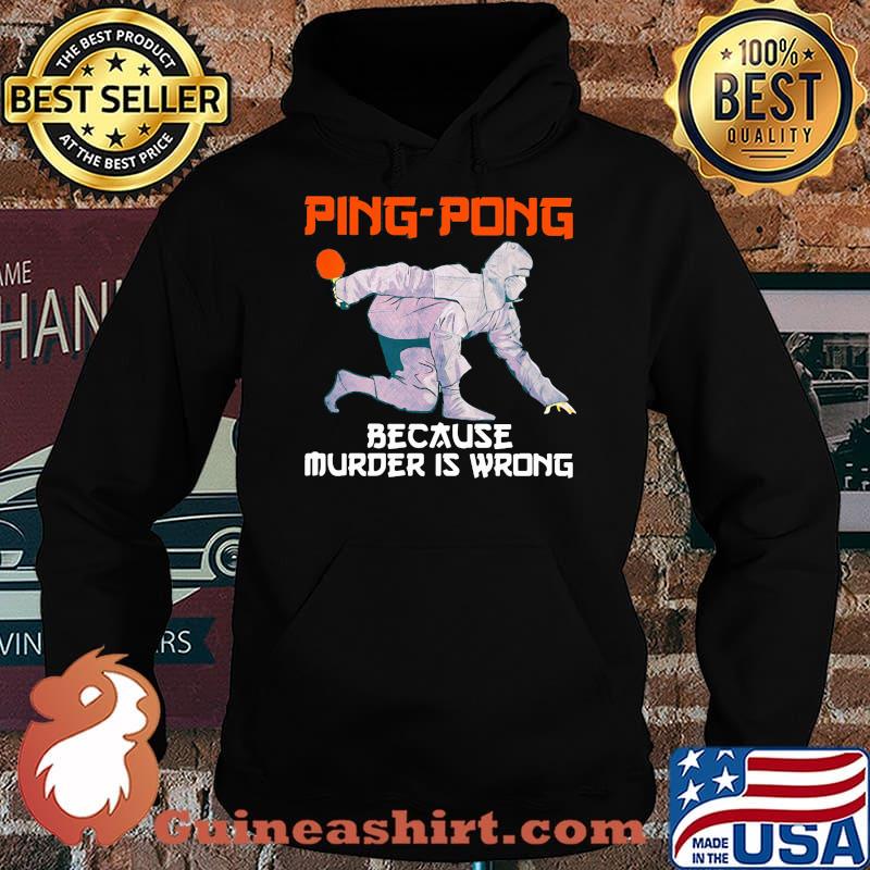 Ping Pong Because Murder Is Wrong Shirt Hoodie
