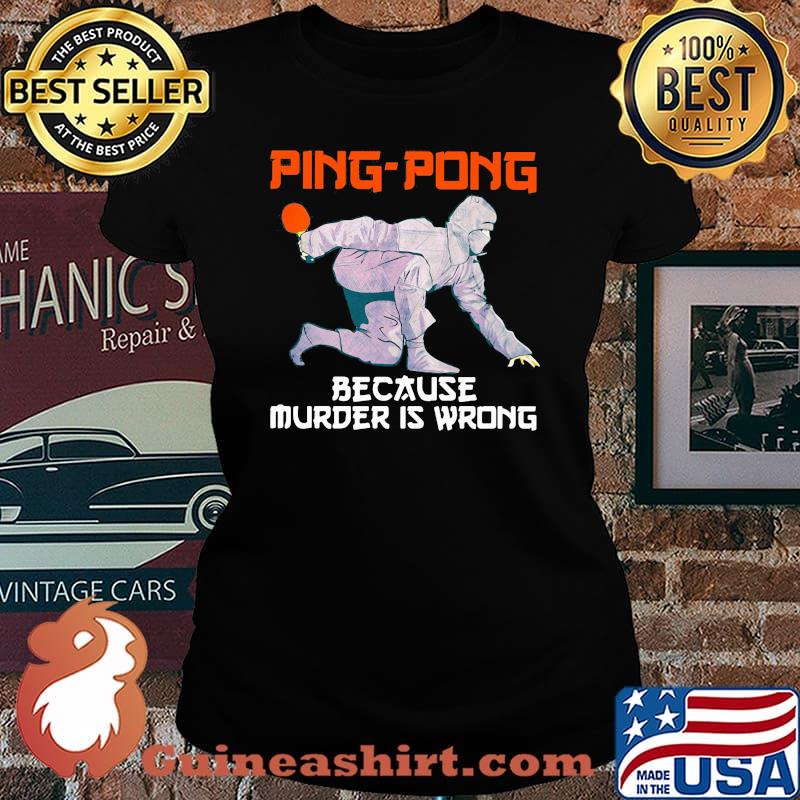 Ping Pong Because Murder Is Wrong Shirt Laides tee