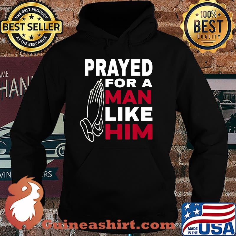Prayed For A Man Like Him - I'm Him T-Shirt Hoodie
