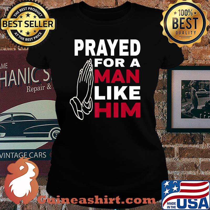 Prayed For A Man Like Him - I'm Him T-Shirt Laides tee