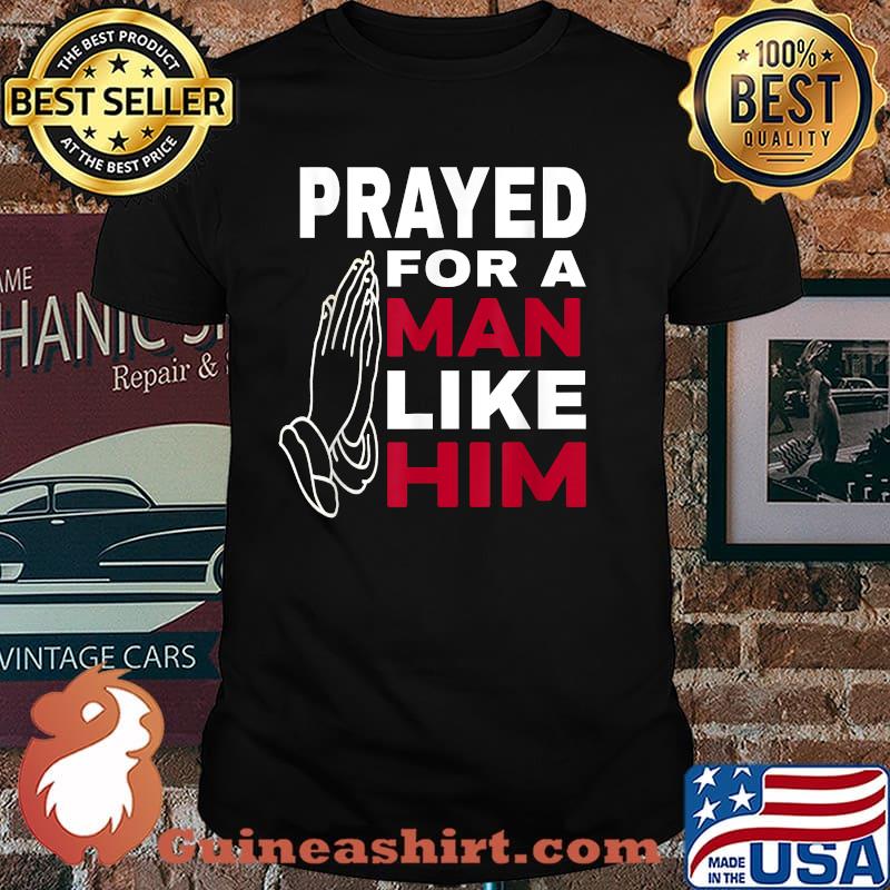 Prayed For A Man Like Him - I'm Him T-Shirt