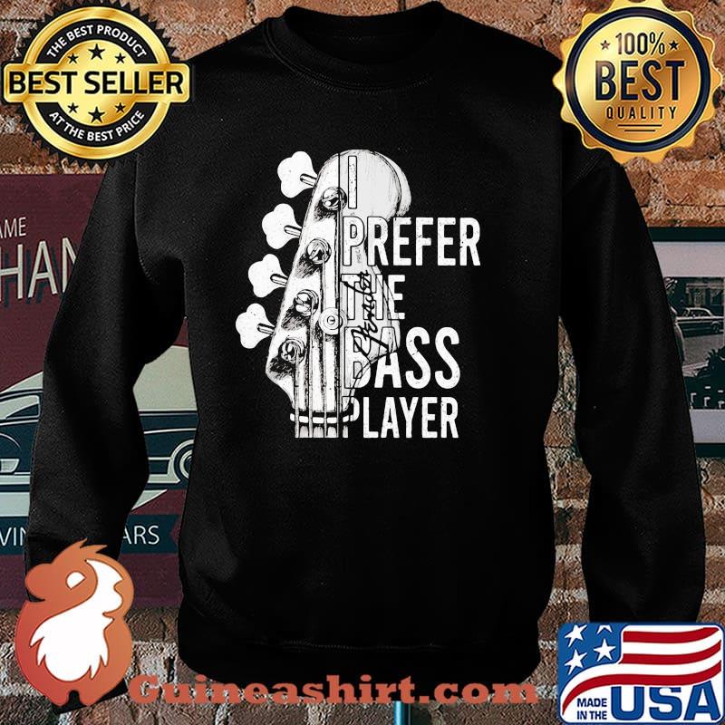 Prefer The Bass Playeer Shirt Sweater