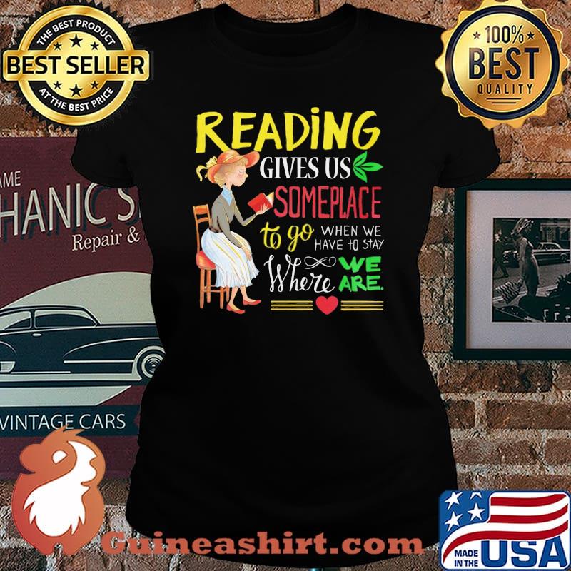 Reading Gives Us Someplace To Go When We Have To Stay Where We Are Shirt Laides tee