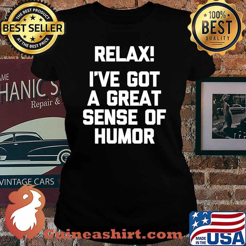 Relax! I've Got A Great Sense Of Humor T-Shirt Shirt Laides tee