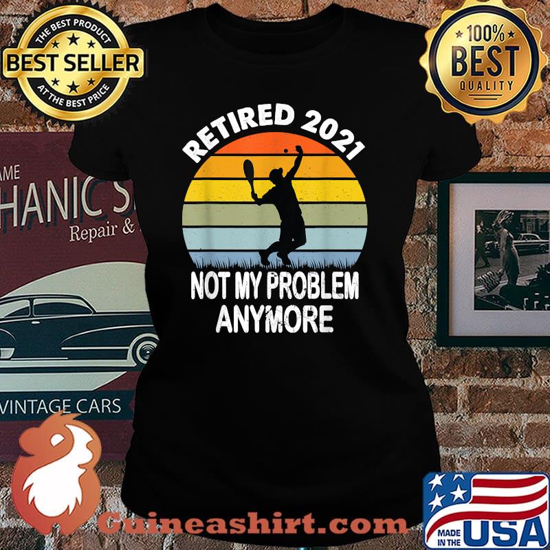 Retired 2021 Not My Problem Tennis Retirement Vintage Shirt Laides tee