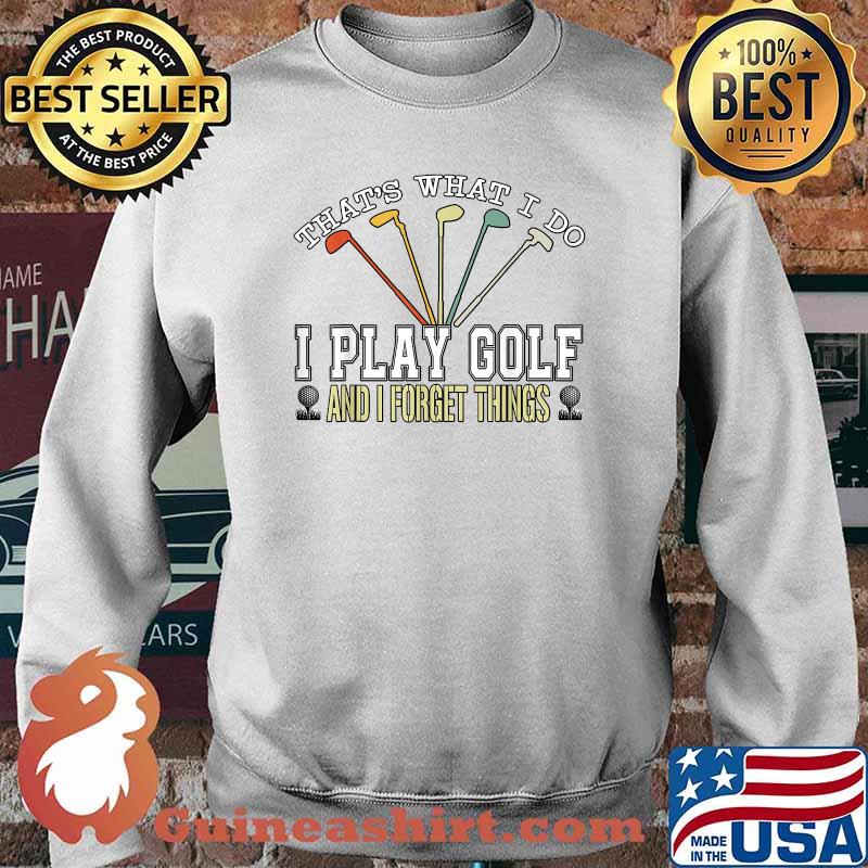 Retro Golf, That's What I Do I Play Golf and I forget things T-Shirt Sweater