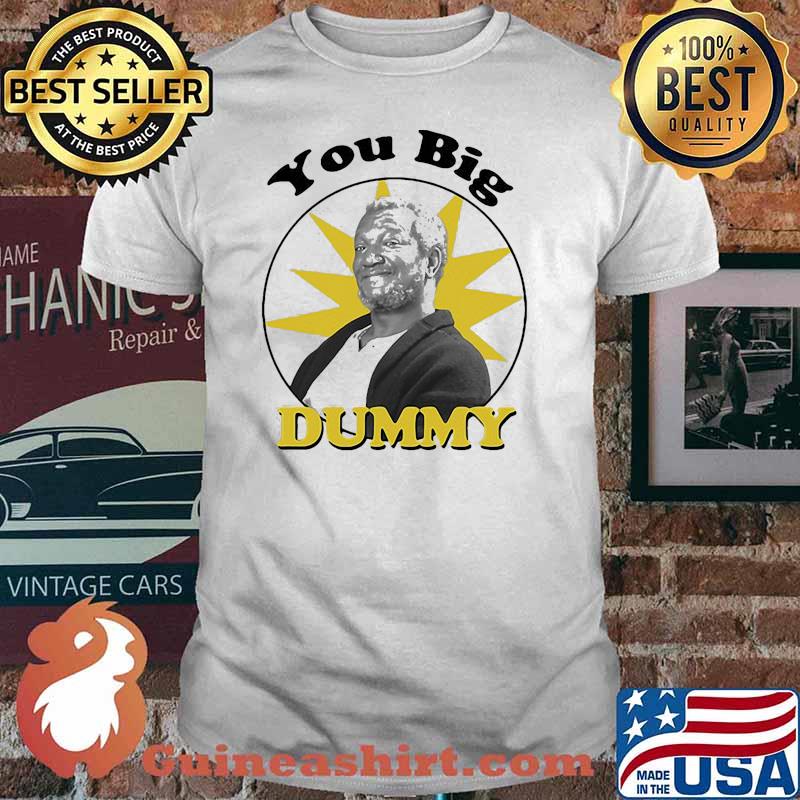 Sanford and Sons You Big Dummy Shirt