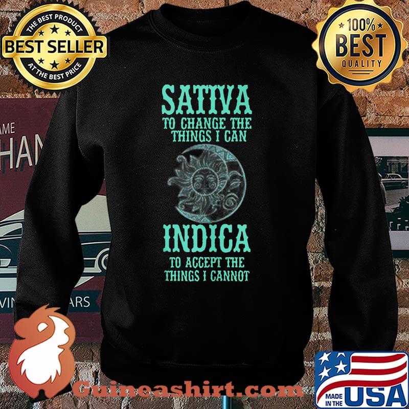 Sativa To Change The Things I Can Indica To Accept The Things I Cannot T-Shirt Sweater