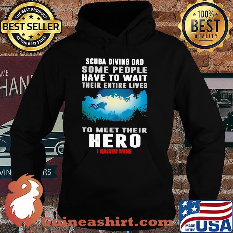 Scuba Diving Some People Have To Wait Their Entire Lives To Meet Their Hero I Raised Mine Shirt Hoodie