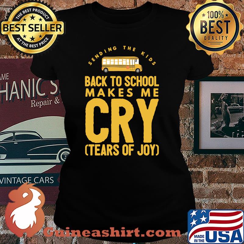 Sending The Kids Back to School Makes Me Cry Tears Of Joy Shirt Laides tee
