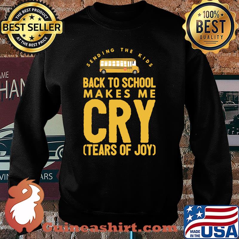 Sending The Kids Back to School Makes Me Cry Tears Of Joy Shirt Sweater