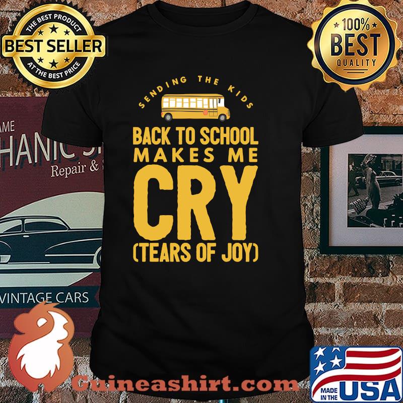 Sending The Kids Back to School Makes Me Cry Tears Of Joy Shirt