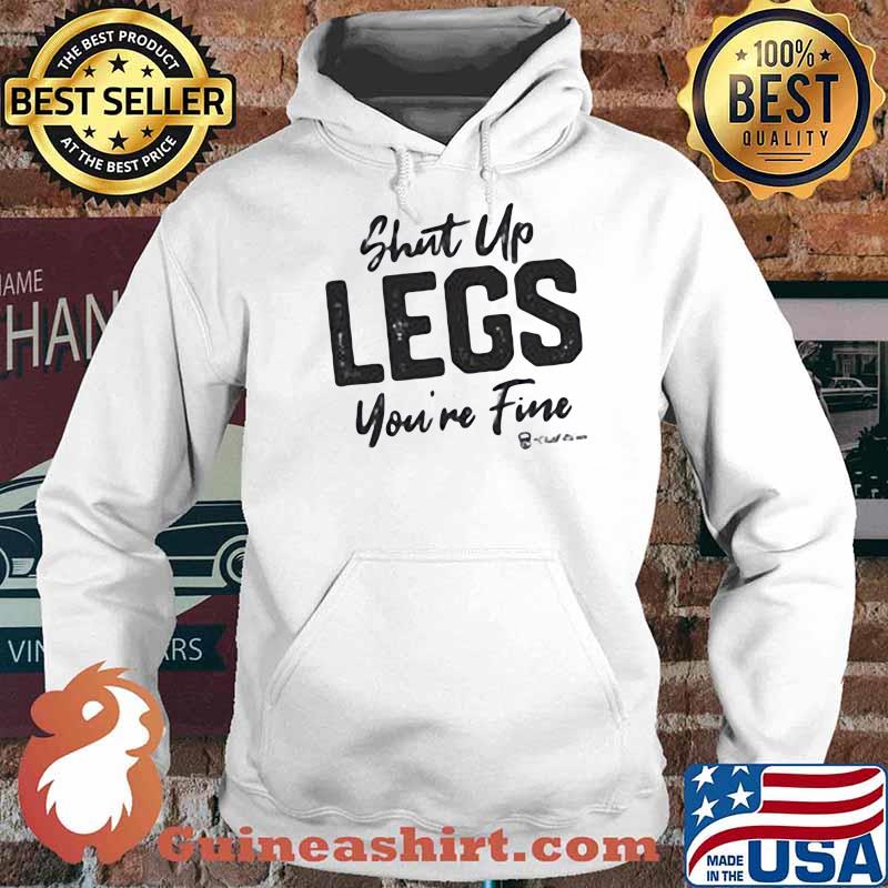Shut Up Legs You're Fine Shirt Hoodie