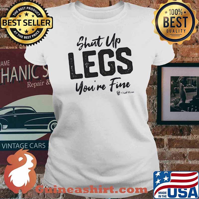 Shut Up Legs You're Fine Shirt Ladies tee