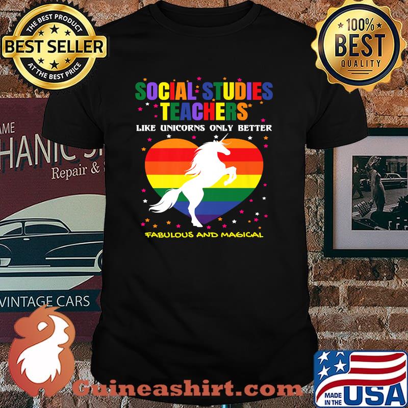 Social Studies Teachers Like Unicorns Only Better Fabulous And magical LGBT T-Shirt