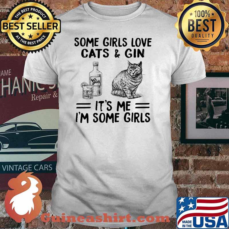 Some girls love cats and gin its me im some girls shirt
