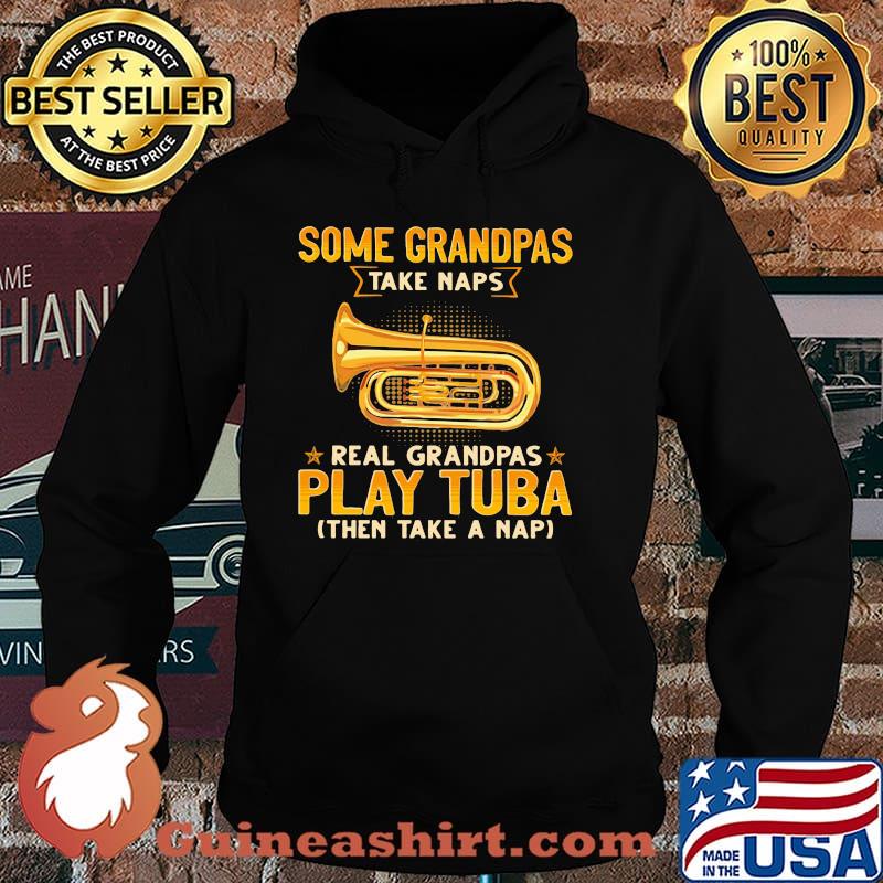 Some Grandpas Take Naps Real GRandpas Play Tuba Then Take A Nap Shirt Hoodie