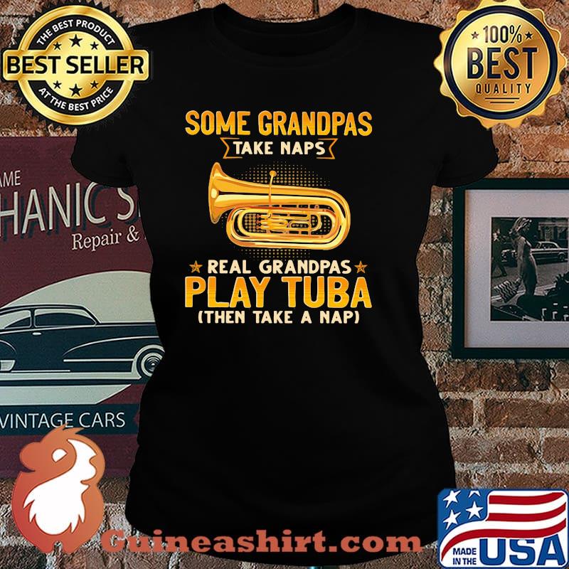 Some Grandpas Take Naps Real GRandpas Play Tuba Then Take A Nap Shirt Laides tee