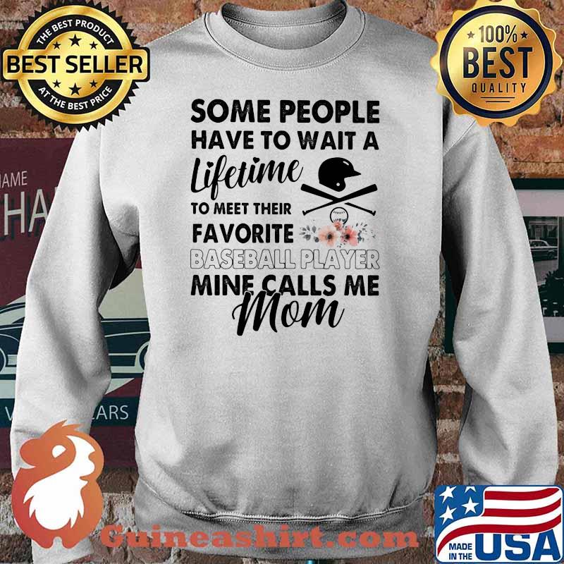 Some People Have To Wait A Lifetime To Meet Their Favorite Baseball Player Mine Calls Me Mom Flower Shirt Sweater