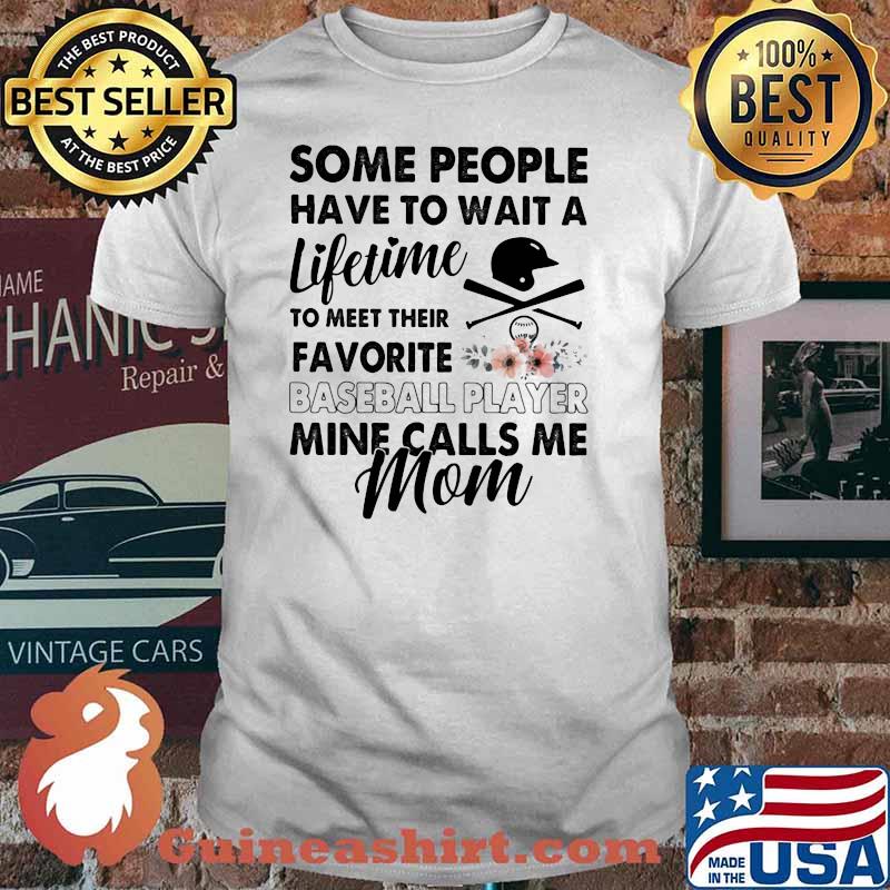 Some People Have To Wait A Lifetime To Meet Their Favorite Baseball Player Mine Calls Me Mom Flower Shirt