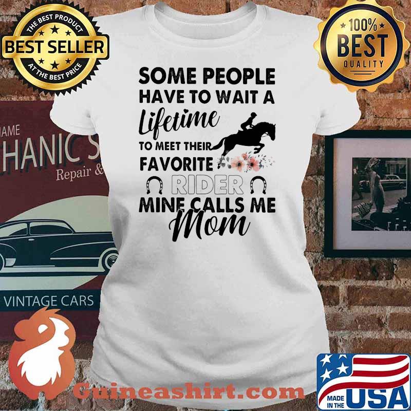 Some People Have To Wait A Lifetime To Meet Their Favorite Rider Mine Calls Me Mom Flower Shirt Ladies tee