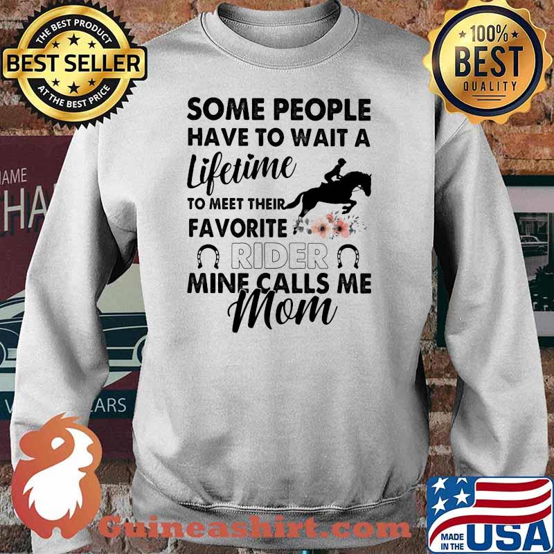 Some People Have To Wait A Lifetime To Meet Their Favorite Rider Mine Calls Me Mom Flower Shirt Sweater