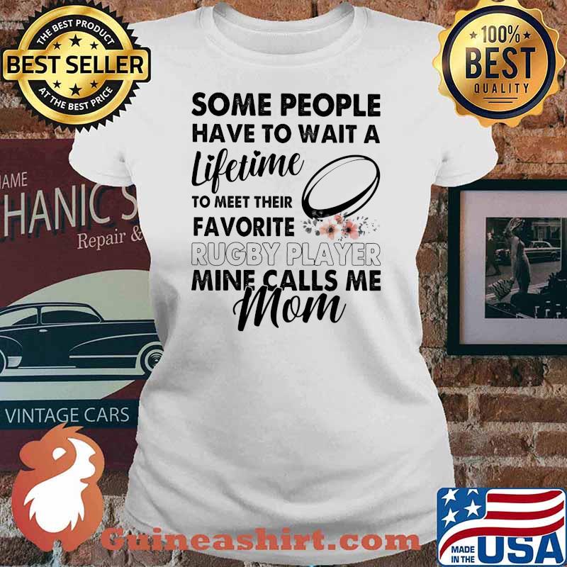 Some People Have To Wait A Lifetime To Meet Their Favorite Rugby Player Mine Calls Me Mom Flower Shirt Ladies tee
