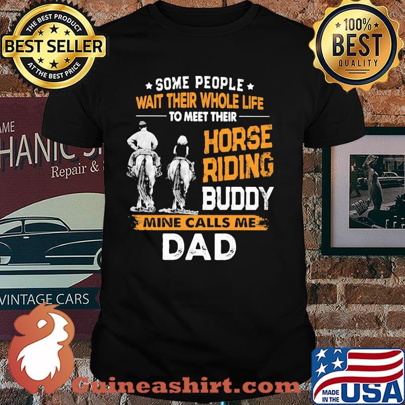 Some People Wait Their Whole Life To Meet Their Horse Riding Buddy Mine Calls Me Dad Shirt