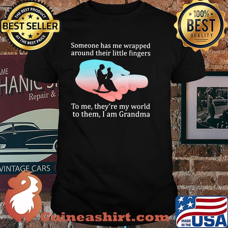 Someone Has Me Wrappe Around Their Little Finger To Me They're My World To THe I Am Grandma Shirt