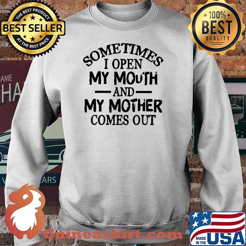 Sometimes I Open My Mouth And My Mother Comes Out Shirt Sweater