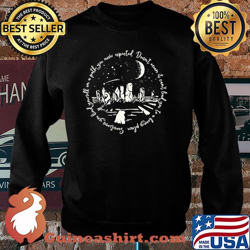 Sometimes you find yourself on a path you never excepted Shirt Sweater