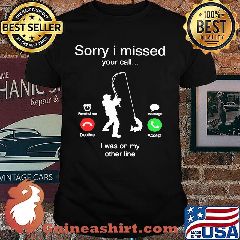 Sorry I Miss Your Call I Was On My Other Life Fishing Shirt