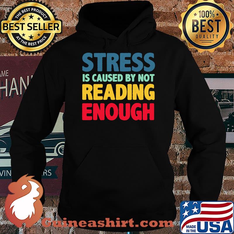 Stress Is Caused By Not reading Enough Shirt Hoodie