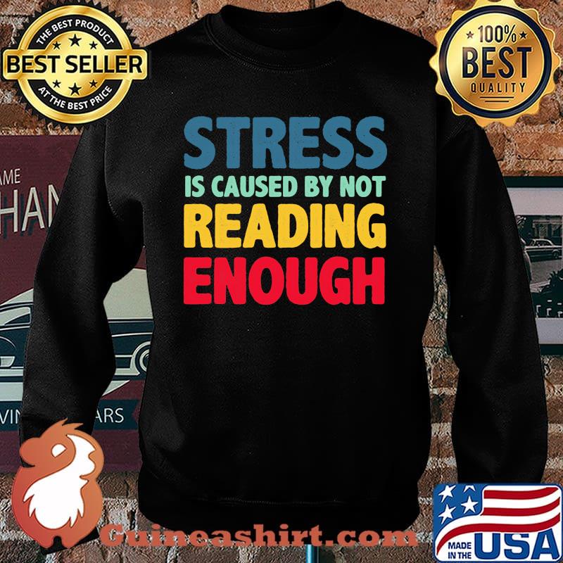 Stress Is Caused By Not reading Enough Shirt Sweater