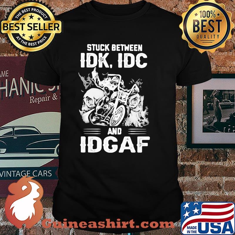 Stuck Between IDK IDC And IDGAF Shirt