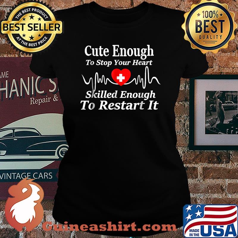 T-shirt for Nurses EMTs Doctors Cute Enough To Stop Your Heart Skilled Enough To Restart It T-Shirt Laides tee