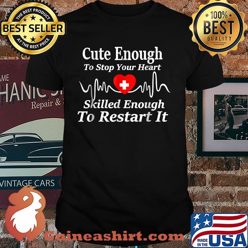 T-shirt for Nurses EMTs Doctors Cute Enough To Stop Your Heart Skilled Enough To Restart It T-Shirt