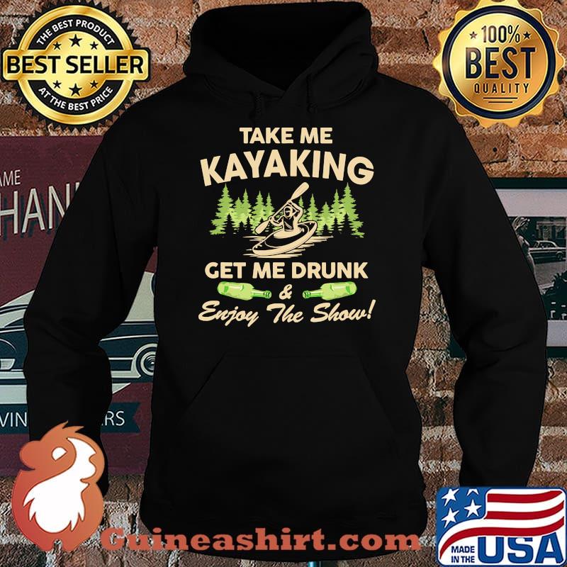 Take me kayaking get me drunk enjoy the show Hoodie