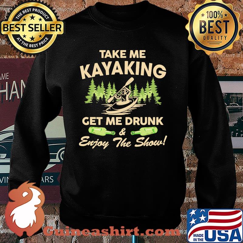 Take me kayaking get me drunk enjoy the show Sweater