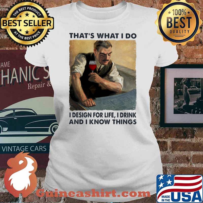Thats what i do i design for life i drink and i know things wine Ladies tee