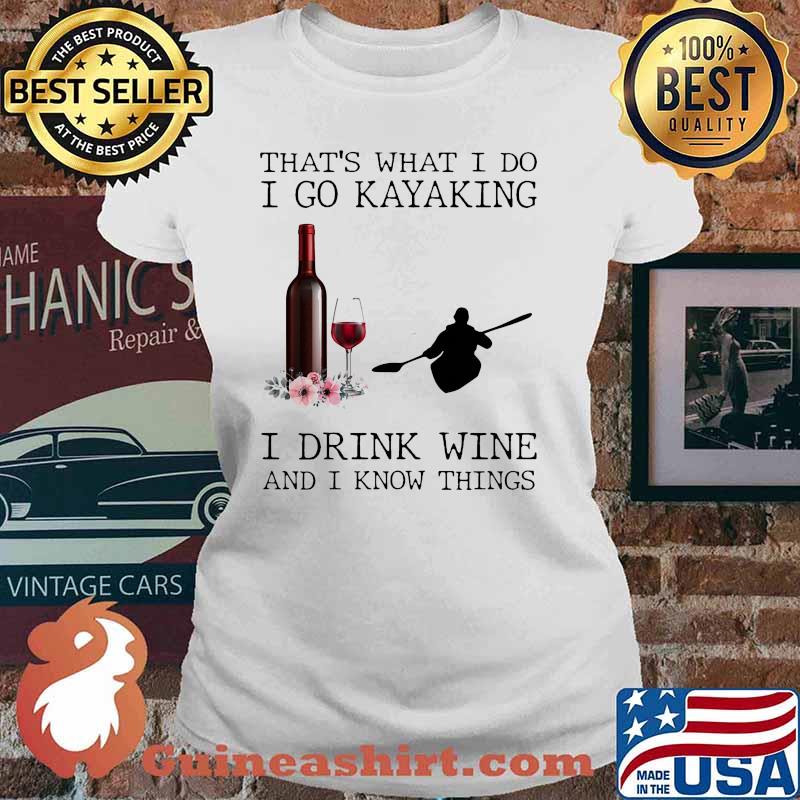 Thats what i do i go kayaking drink wine i know things flower Ladies tee
